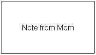 Text Box: Note from Mom
